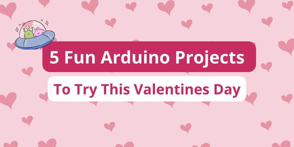 5 Fun Arduino Projects To Try This Valentines Day - Creation Crate